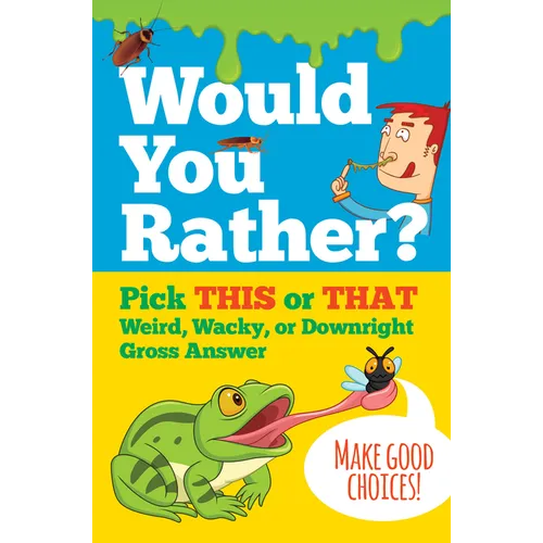 Would You Rather? Pick This or That Weird, Wacky, or Downright Gross Answer
