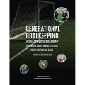 Generational Goalkeeping: A Grassroots Roadmap for Ages U8 to World Class (Youth Edition: U8 - U10)