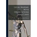 Legal Maxims, With Observations and Cases