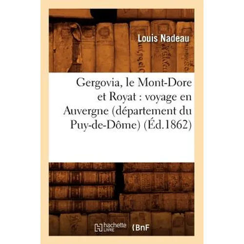 Gergovia, Le Mont-Dore Et Royat: Voyage En Auvergne (Département Du Puy-De-Dôme) (Éd.1862)