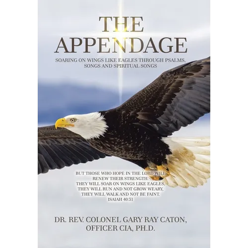 The Appendage: Soaring on Wings Like Eagles Through Psalms, Songs and Spiritual Songs