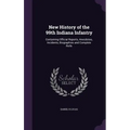 New History of the 99th Indiana Infantry: Containing Official Reports, Anecdotes, Incidents, Biographies and Complete Rolls