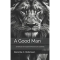 A Good Man: 30 Attributes for Exceptional Character and Leadership