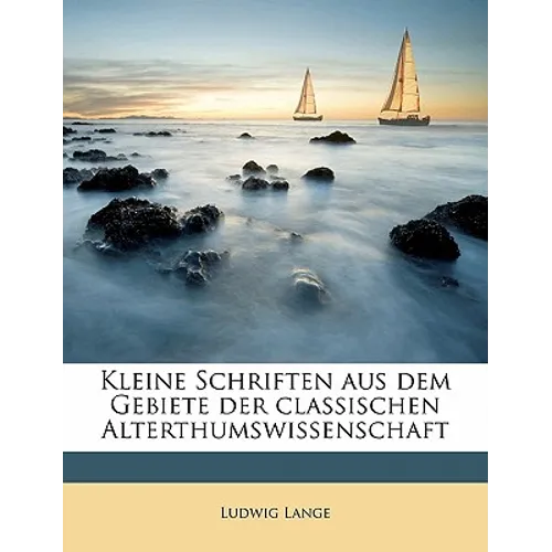 Kleine Schriften aus dem Gebiete der classischen Alterthumswissenschaft