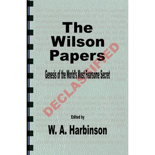 The Wilson Papers: Genesis of the World's Most Fearsome Secret
