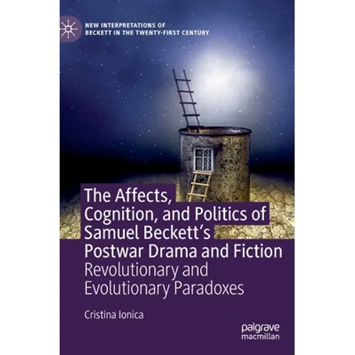 The Affects, Cognition, and Politics of Samuel Beckett's Postwar Drama and Fiction: Revolutionary and Evolutionary Paradoxes