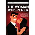The Woman Whisperer: How to Naturally Strike Up Conversations, Flirt Like a Boss, and Charm Any Woman Off Her Feet