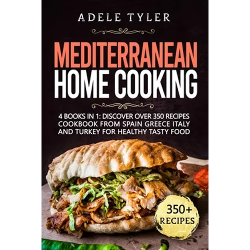 Mediterranean Home Cooking: 4 Books In 1: Discover Over 350 Recipes Cookbook From Spain Greece Italy And Turkey For Healthy Tasty Food
