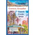 Cuenca, Ecuador Travel Guide: A Definitive Guide on Where to Go and Things to Do Ecuador
