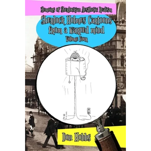 Memoirs of Sherlockian Realism: Sherlock Holmes cartoons from a warped mind Volume Four