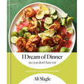 I Dream of Dinner (So You Don't Have To): Low-Effort, High-Reward Recipes: A Cookbook