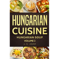 Hungarian Cuisine: Hungarian Cookbooks Hungarian Soup in English for Beginners