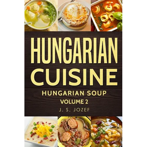 Hungarian Cuisine: Hungarian Cookbooks Hungarian Soup in English for Beginners