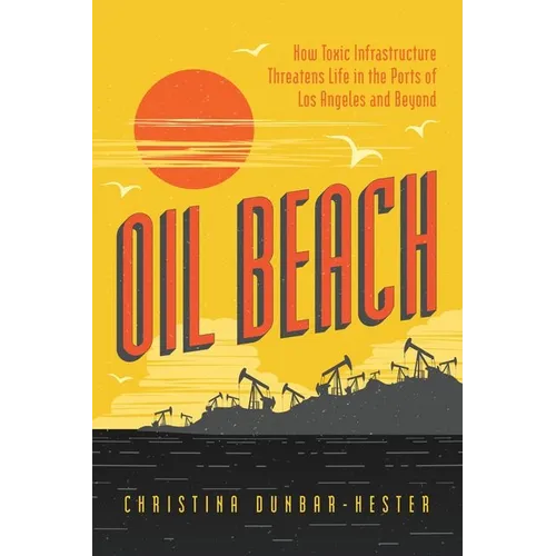 Oil Beach: How Toxic Infrastructure Threatens Life in the Ports of Los Angeles and Beyond