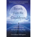 Broth from the Cauldron: A Wisdom Journey Through Everyday Magic