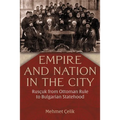 Empire and Nation in the City: Rusçuk from Ottoman Rule to Bulgarian Statehood