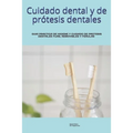 Cuidado dental y de prótesis dentales.: Guia Practica de Higiene Y Cuidado de Protesis Dentales Fijas, Removibles/Dentaduras Y Ferulas.