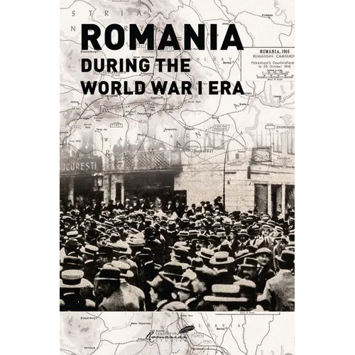 Romania During the World War I Era =: Romaania Ain Epoca Primului Razboi Mondial