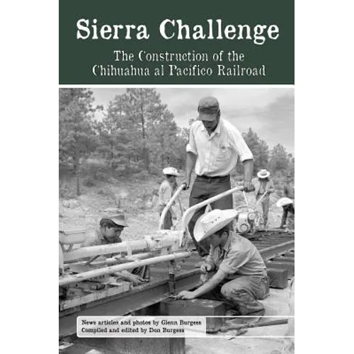 Sierra Challenge: The Construction of the Chihuahua Al Pacifico Railroad