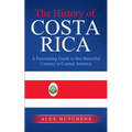 The History of Costa Rica: A Fascinating Guide to this Beautiful Country in Central America
