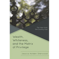 Wealth, Whiteness, and the Matrix of Privilege: The View from the Country Club