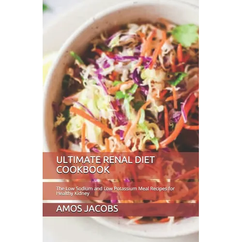Ultimate Renal Diet Cookbook: The Low Sodium and Low Potassium Meal Recipes for Healthy Kidney
