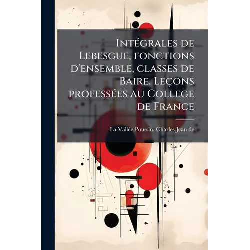 Intégrales de Lebesgue, fonctions d'ensemble, classes de Baire. Leçons professées au College de France