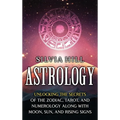 Astrology: Unlocking the Secrets of the Zodiac, Tarot, and Numerology along with Moon, Sun, and Rising Signs
