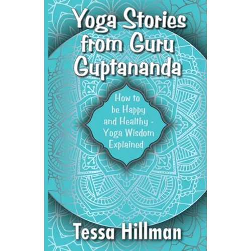 Yoga Stories from Guru Guptananda: How to be Happy and Healthy - Yoga Wisdom Explained