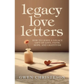 Legacy Love Letters: How to Leave a Legacy Gift of Love, Faith, Hope, and Gratitude