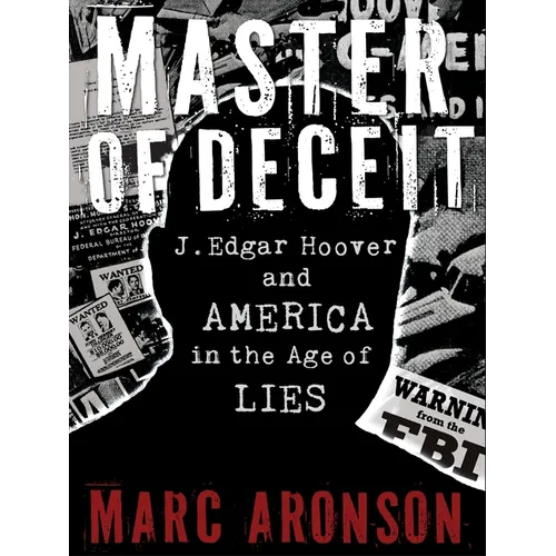 Master of Deceit: J. Edgar Hoover and America in the Age of Lies