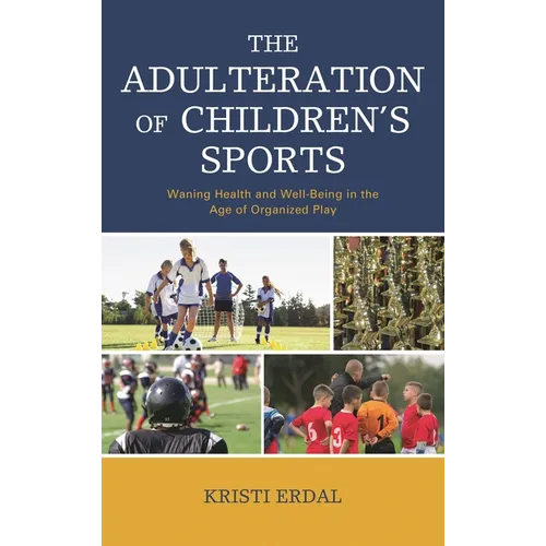 The Adulteration of Children's Sports: Waning Health and Well-Being in the Age of Organized Play