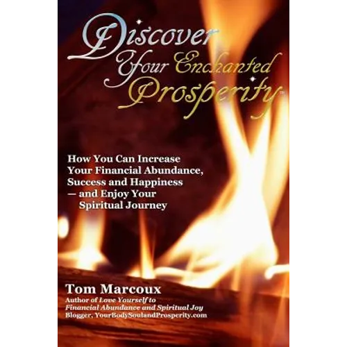 Discover Your Enchanted Prosperity: How You Can Increase Your Financial Abundance, Success and Happiness - And Enjoy Your Spiritual Journey