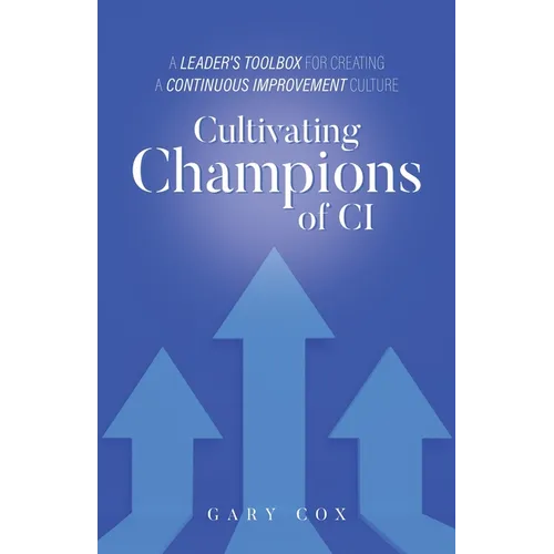 Cultivating Champions of CI: A Leader's Toolbox for Creating a Continuous Improvement Culture