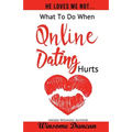 He Loves Me Not...: What To Do When Online Dating Hurts