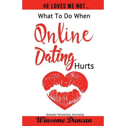He Loves Me Not...: What To Do When Online Dating Hurts