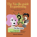 The Vanilla Guide to Gardening.: Month by Month Garden Advice