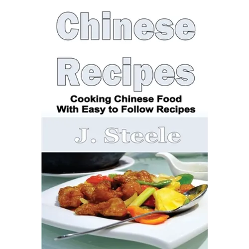 Chinese Recipes: Cooking Chinese Food With Easy to Follow Recipes