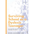 Surviving School as a Dyslexic Teenager: A Guide for Parents and their Teenager Children
