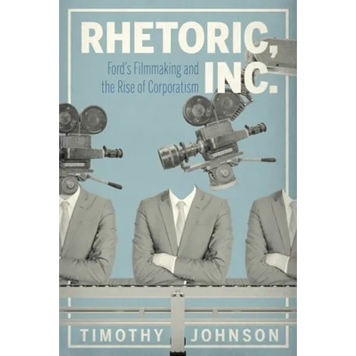 Rhetoric, Inc.: Ford's Filmmaking and the Rise of Corporatism