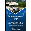 RV Appliances: The Ultimate DIY Guide to Troubleshooting and Repair