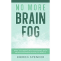 No More Brain Fog: Why You Might Be Struggling With Head Fogginess & How To Beat It