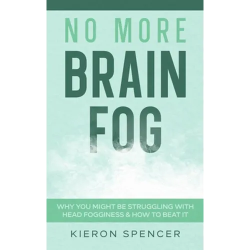 No More Brain Fog: Why You Might Be Struggling With Head Fogginess & How To Beat It