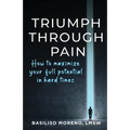 Triumph Through Pain: How to Maximize Your Full Potential During Hard Times