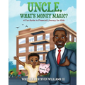 Uncle, What's Money Magic: A Fun Guide to Financial Literacy for Kids