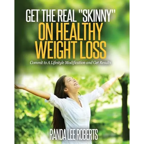 Get the Real Skinny on Healthy Weight Loss: Commit to a Lifestyle Modification and Get Results