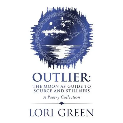 Outlier: the Moon as Guide to Source and Stillness: A Poetry Collection
