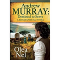 Andrew Murray Destined to Serve: A Biographical Novel