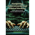 Navigating Cybersecurity and Ethical Hacking: The art of ethical hacking: exploring cybersecurity from within