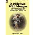 A Rifleman With Morgan: the Personal Adventures of a Young American Soldier on the 'Arnold Expedition' to Quebec, 1775